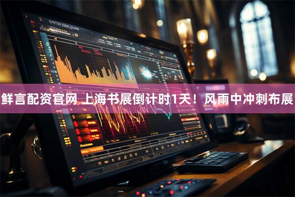 鲜言配资官网 上海书展倒计时1天！风雨中冲刺布展